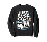 Just One Cast And One More Beer With My Dog Sweatshirt