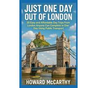 JUST ONE DAY OUT OF LONDON: 20 Easy and Affordable Day Trips From London Anyone Can Complete in One Day Using Public Transport