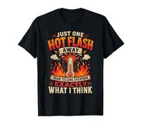 Just One Hot Flash Away from Telling Everyone What I Think T-Shirt