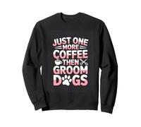 Just One More Coffee Then Groom Dogs Funny Groomer Sweatshirt