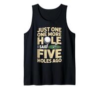 Just One More Hole I Said Five Holes Ago Golf Tank Top