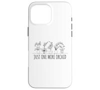 Just One More Orchid Funny Flower Garden Plant Lover Case for iPhone 16 Pro Max
