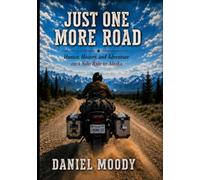 Just One More Road: Humor, History, and Adventure on a Solo Ride to Alaska