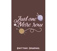 Just one more row: a Simple and Creative Graph paper Journal to record and Plan your Knitting Projects - 6" 9" 120 Pages