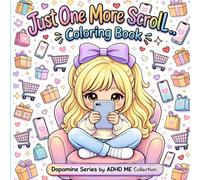 Just One More Scroll...: Coloring Book: Cute, Funny & Relatable Coloring Pages for Teens & Adults , Perfect for Screen Addicts , Online Shopping Lovers & Busy Brains (ADHD ME Dopamine Series)