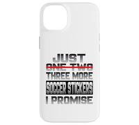Just One More Soccer Sticker I Promise Soccer Player Case for iPhone 14 Plus
