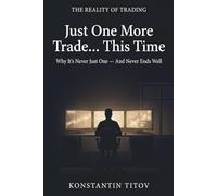 Just One More Trade… This Time: The Hidden Psychology Behind Overtrading: 1 (The Reality of Trading)