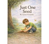 Just One Seed: A Story for Children About Kindness, Friendship, and the Small Things That Change the World