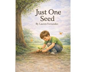 Just One Seed: A Story for Children About Kindness, Friendship, and the Small Things That Change the World