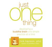 Just One Thing: Developing A Buddha Brain One Simple Practice at a Time