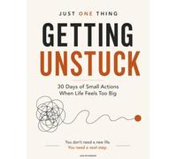 Just One Thing: Getting Unstuck: 30 Days of Small Actions When Life Feels Too Big