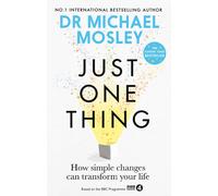 Just One Thing: How simple changes can transform your life by Dr Michael Mosley