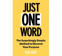Just One Word : The Surprisingly Simple Method to Discover Your Purpose and Unleash Your Power