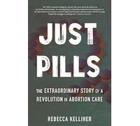 Just Pills: The Extraordinary Story of a Revolution in Abortion Care