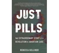 Just Pills : The Extraordinary Story of a Revolution in Abortion Care