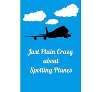 Just Plain Crazy About Spotting Planes: Handy 6 x 9 size to take with you.