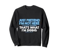 Just Pretend Am Thats What Doing mens sarcasm Sweatshirt