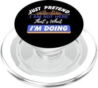 Just Pretend I Am Not Here That’s What I'm Doing Funny Quote PopSockets PopGrip for MagSafe