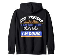 Just Pretend I Am Not Here That’s What I'm Doing Funny Quote Zip Hoodie