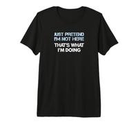 Just Pretend I'm Not Here That's What I'm Doing Premium T-Shirt