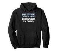 Just Pretend I'm Not Here That's What I'm Doing Pullover Hoodie