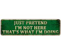 Just Pretend I'm Not Here That's What I'm Doing - Rustic Tin Sign, Great Funny Gift and Decor Under, 4" x 16"