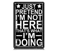 Just Pretend I'mHere That's What I'm Doing Metal Tin Signs Sarcastic Funny Vintage Tin Sign Wall Art Decor Iron Poster for Home Farmhouse Bar Cafe Pub Garage Man Cave Gifts 12 x 8 Inch