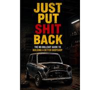 JUST PUT SHIT BACK: The No-Bullshit Guide to Building a Better Bodyshop