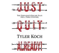 Just Quit Already!: The Employee's Escape Plan for a Toxic Culture
