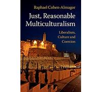 Just, Reasonable Multiculturalism: Liberalism, Culture and Coercion