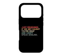 Just Remember If We Get Caught You're Deaf And I Don't Speak Case for iPhone 17 Pro