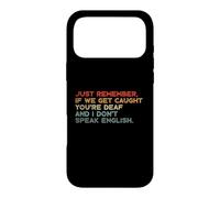 Just Remember If We Get Caught You're Deaf And I Don't Speak Case for iPhone 17 Pro Max