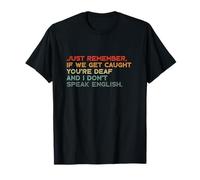 Just Remember If We Get Caught You're Deaf And I Don't Speak T-Shirt