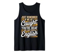 Just Remember If We Get Caught You're Deaf Tank Top