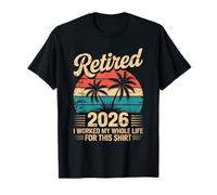 Just Retired 2026 Worked My Whole Life for This T-Shirt