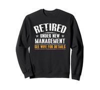 Just Retired Under New Management Ask My Wife For Details Sweatshirt