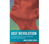 Just Revolution: A Christian Ethic of Political Resistance and Social Transformation