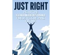 Just Right: How the Goldilocks Rule Fuels Focus and Flow (Laws of the Universe)