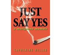 Just Say Yes: A Marijuana Memoir