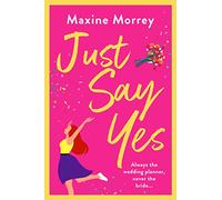 Just Say Yes: The uplifting romantic comedy from Maxine Morrey (The Read Yourself Happy Collection)