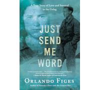 Just Send Me Word: A True Story of Love and Survival in the Gulag