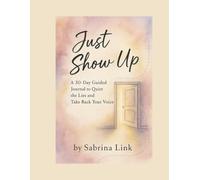 Just Show Up: A 30-Day Guided Journal to Quiet the Lies and Take Back Your voice