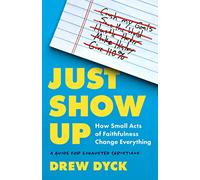 Just Show Up: How Small Acts of Faithfulness Change Everything (a Guide for Exhausted Christians)