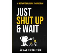 Just Shut Up And Wait: A motivational guide to investing