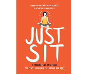 Just Sit: A Meditation Guidebook for People Who Know They Should But Don't - An Eight-W eginner's Plan for Stress and Anxiety Relief