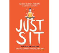 Just Sit: A Meditation Guidebook for People Who Know They Should But Don't - An Eight-W eginner's Plan for Stress and Anxiety Relief