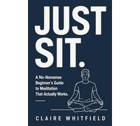 Just Sit: A No-Nonsense Beginner's Guide to Meditation That Actually Works