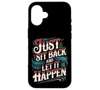 Just Sit Back And Let It Happen - Case for iPhone 16