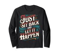 Just Sit Back and Let It Happen - Long Sleeve T-Shirt