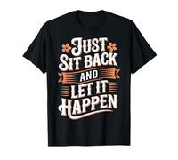 Just Sit Back and Let It Happen Relaxation Mindfulness |- T-Shirt